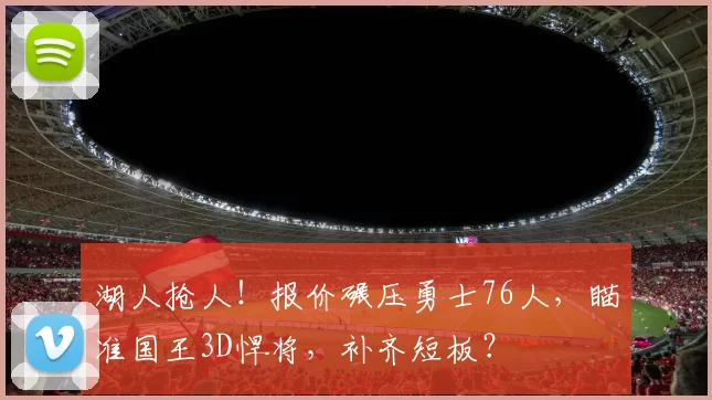 湖人抢人！报价碾压勇士76人，瞄准国王3D悍将，补齐短板？