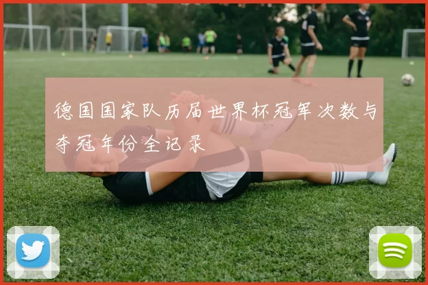 德国国家队历届世界杯冠军次数与夺冠年份全记录