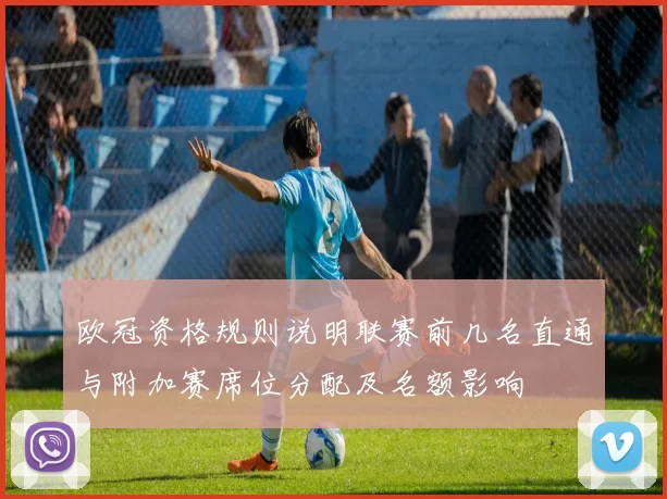 欧冠资格规则说明联赛前几名直通与附加赛席位分配及名额影响
