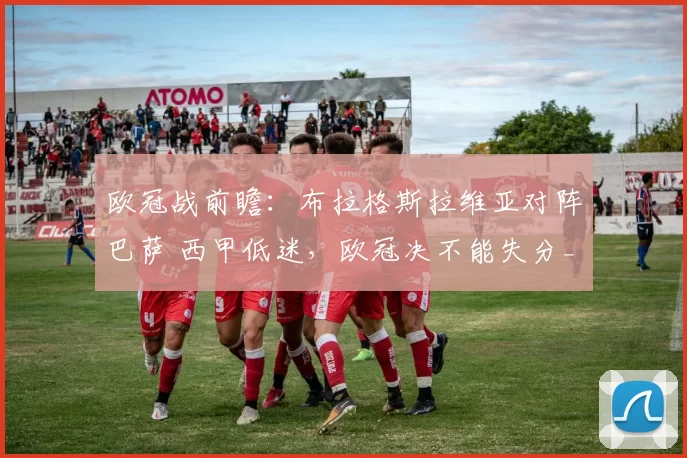 欧冠战前瞻：布拉格斯拉维亚对阵巴萨 西甲低迷，欧冠决不能失分_比赛_亚洲杯_国米