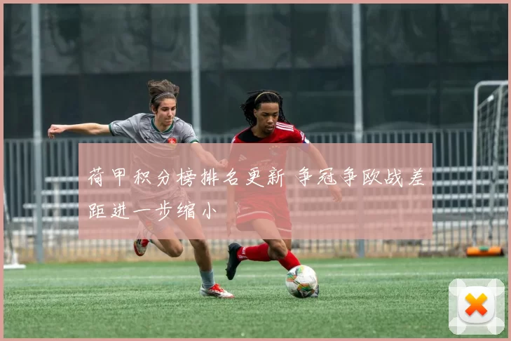 荷甲积分榜排名更新 争冠争欧战差距进一步缩小