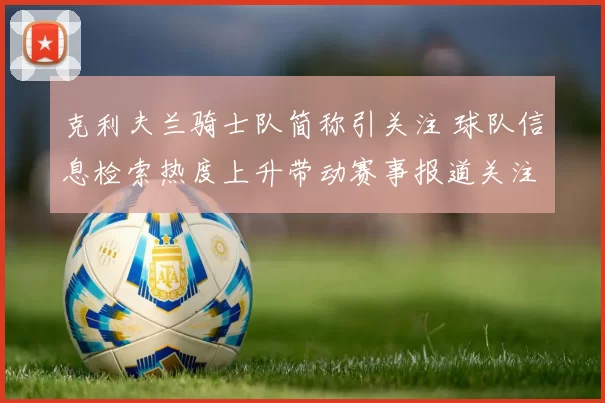 克利夫兰骑士队简称引关注 球队信息检索热度上升带动赛事报道关注