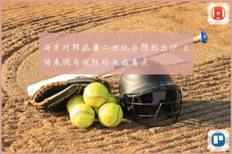 海牙对阵威廉二世比分预测出炉 主场表现与攻防对决成看点
