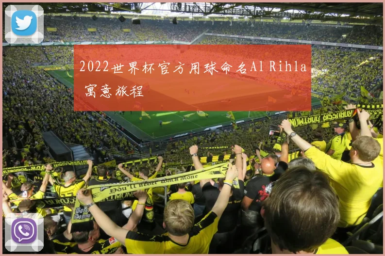 2022世界杯官方用球命名Al Rihla 寓意旅程