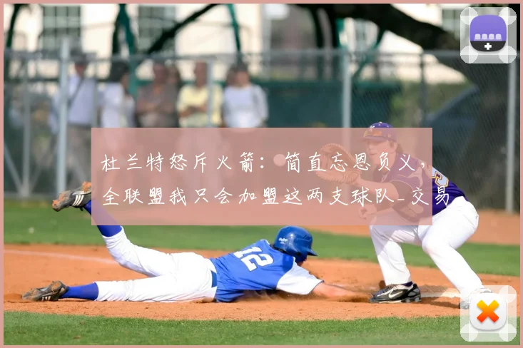 杜兰特怒斥火箭：简直忘恩负义，全联盟我只会加盟这两支球队_交易_阵容_马刺