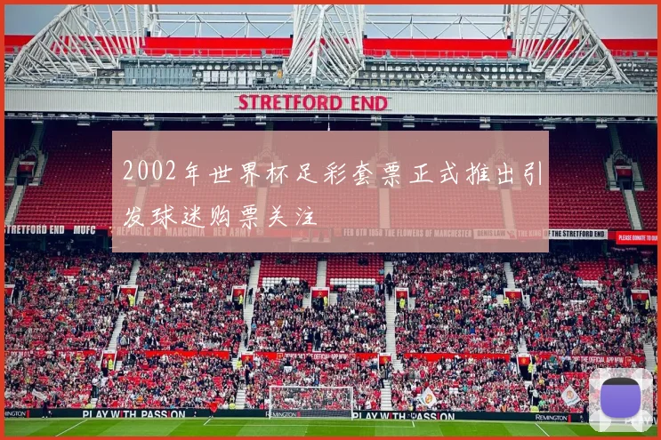 2002年世界杯足彩套票正式推出引发球迷购票关注
